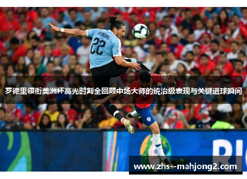 罗德里领衔美洲杯高光时刻全回顾中场大师的统治级表现与关键进球瞬间 罗德里领衔美洲杯高光时刻全回顾中场大师的统治级表现与关键进球瞬间